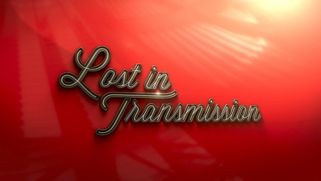 LOST IN TRANSMISSION